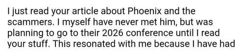 Screenshot of a message saying they just read the article about Phoenix and the scammers, had never met him but was planning to go to their 2026 conference until reading it